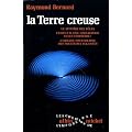 La terre creuse. la plus grande d�couverte g�ographique de l' histoire humaine