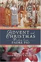 Advent And Christmas Wisdom from Padre Pio: Daily Scripture And Prayers Together With Saint Pio of Pietrelcina's Own Words