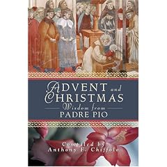 Advent and Christmas Wisdom from Padre Pio: Daily Scripture and Prayers Together with Saint Pio of Pietrelcinas Own Words