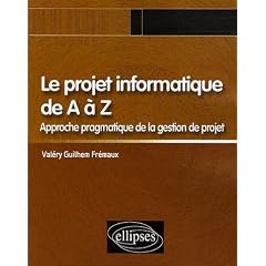 Le projet informatique de A � Z : Approche pragmatique de la gestion de projet