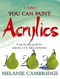 You Can Paint Acrylics: A Step-by-step Guide for Absolute Beginners (Collins You Can Paint)