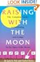 Raising with the Moon: The Complete Guide to Gardening and Living by the Signs of the Moon
