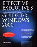 Effective Executive's Guide to Windows 2000: The Seven Core Skills Required to Turn Windows 2000 Into a Business Power Tool