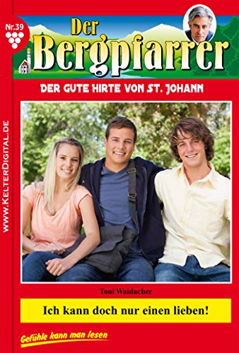 Der Bergpfarrer 39 - Heimatroman: Ich kann doch nur einen lieben! (German Edition)