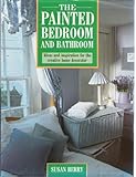 The painted bedroom and bathroom : ideas and inspirations for the creative home decorator