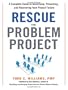 Rescue the Problem Project: A Complete Guide to Identifying, Preventing, and Recovering from Project Failure