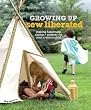 Growing Up Sew Liberated: Making Handmade Clothes and Projects for Your Creative Child