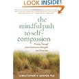 The Mindful Path to Self-Compassion: Freeing Yourself from Destructive Thoughts and Emotions by Christopher K. Germer PhD and Sharon Salzberg