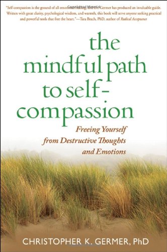 The Mindful Path to Self-Compassion: Freeing Yourself from Destructive Thoughts and Emotions