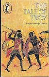 The Tale of Troy: Retold from the Ancient Authors (Puffin Books)