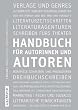 Handbuch f�r Autorinnen und Autoren: Informationen und Adressen aus dem deutschen Literaturbetrieb und der Medienbranche