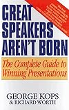 Great Speakers Aren't Born: The Complete Guide to Winning Presentations