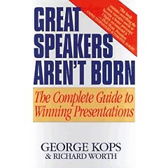Great Speakers Aren't Born: The Complete Guide to Winning Presentations