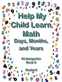 Help My Child Learn Math:  Kindergarten - Days, Months and Years  Book 8  Student Edition: (Kindergarten Homeschool Curriculum)