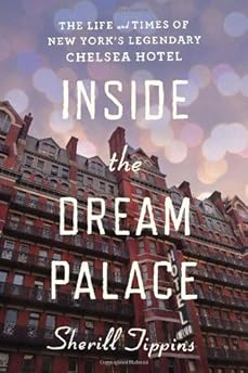 Inside the Dream Palace: The Life and Times of New York's Legendary Chelsea Hotel
