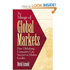 The Mirage of Global Markets: How Globalizing Companies Can Succeed Asmarkets Localize
