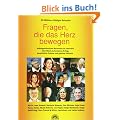 Fragen, die das Herz bewegen: Au�ergew�hnliche Menschen im Interview �ber Gl�ck, Lebenssinn, Erfolg, pers�nliche Tr�ume und globale Visionen