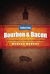 Southern Living Bourbon & Bacon: The Ultimate Guide to the South's Favorite Foods