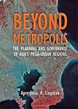 Beyond Metropolis : The Planning And Governance Of Asia's Mega-urban Regions