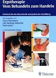 Ergotherapie - Vom Behandeln zum Handeln - Lehrbuch f&uuml;r die praktische und theoretische Ausbildung. - Clara Scheepers, Ute Steding-Albrecht, Peter Jehn