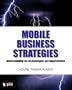 Mobile Business Strategies: Understanding the Technologies and Opportunities