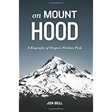 On Mount Hood: A Biography of Oregon's Perilous Peak
