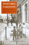 Sweet Cakes, Long Journey: The Chinatowns of Portland, Oregon (Scott and Laurie Oki Series in Asian American Studies)