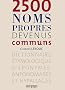 2500 noms propres devenus communs : Dictionnaire �tymologique d'�ponymes, antonomases et hypallages