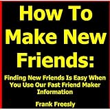 How To Make New FriendsFinding New Friends Is Easy When You Use Our Fast Friend Maker Information - Find Out "How To Make New Friends" Right Away!