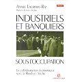 Industriels et banquiers fran�ais sous l'Occupation: La collaboration �conomique avec le Reich et Vichy