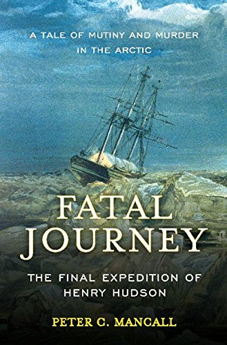 Fatal Journey: The Final Expedition of Henry Hudson, by Peter C. Mancall Fatal Journey: The Final Expedition of Henry Hudson, by Peter C. Mancall