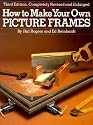 How to Make Your Own Picture Frames, Revised and Enlarged 3rd Edition