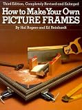 How to Make Your Own Picture Frames, Revised and Enlarged 3rd Edition