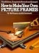 How to Make Your Own Picture Frames, Revised and Enlarged 3rd Edition