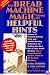 The Bread Machine Magic Book of Helpful Hints: Dozens of Problem-Solving Hints and Troubleshooting Techniques for Getting the Most Out of Your Bread