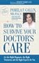 How to Survive Your Doctor's Care: Get the Right Diagnosis, the Right Treatment, and the Right Experts for You.