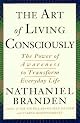The Art of Living Consciously: The Power of Awareness to Transform Everyday Life