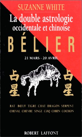 La double astrologie occidentale et chinoise : bélier, 21 mars-20 avril by Suzanne White
