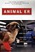 Animal ER : Extraordinary Stories of Hope and Healing from One of the World's Leading Veterinary Hospitals