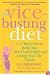The Vice-Busting Diet: A 12-Week Plan to Break Your Worst Food Habits and Change Your Life Forever
