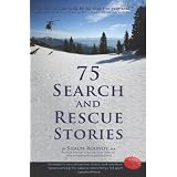 75 Search and Rescue Stories: An insider's view of survival, death, and volunteer heroes who tip the balance when things fall apart