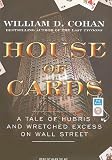 House of Cards: A Tale of Hubris and Wretched Excess on Wall Street House of Cards: A Tale of Hubris and Wretched Excess on Wall Street