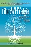 FibroWHYalgia: Why Rebuilding the Ten Root Causes of Chronic Illness Restores Chronic Wellness: Why Rebuilding the Ten Root Causes of Chronic Illness