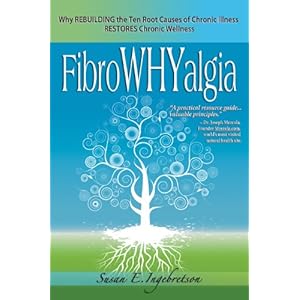 FibroWHYalgia: Why Rebuilding the Ten Root Causes of Chronic Illness Restores Chronic Wellness: Why Rebuilding the Ten Root Causes of Chronic Illness
