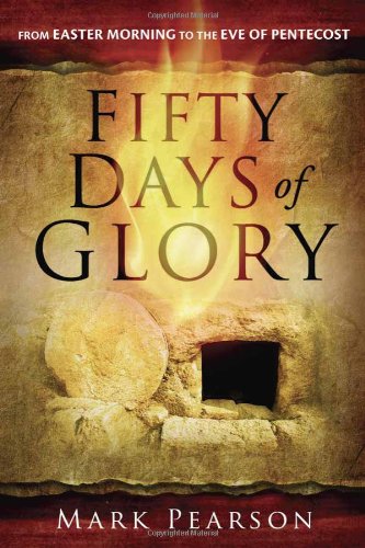 Fifty Days of Glory: From Easter Morning to the Eve of Pentecost