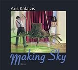 Aris Kalaizis  - Making Sky: Eine Monografie mit Werkverzeichnis / A monograph with catalogue raisonn&egrave; 1995 -2009 - 