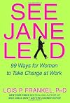See Jane Lead: 99 Ways for Women to Take Charge at Work