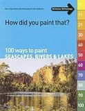 Review International Artist Publishing,US  / 100 Ways to Paint Seascapes, Rivers and Lakes: volume 1 (How Did You Paint That?)