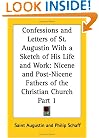 Confessions and Letters of St. Augustin with a Sketch of His Life and Work: Nicene and Post-Nicene Fathers of the Christian Church, Part 1