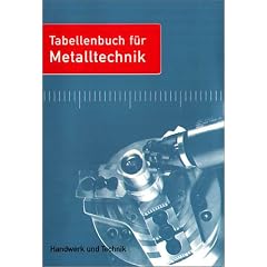 Tabellenbuch f�r Metalltechnik: Theoretische Grundlagen, Technisches Zeichnen, Werkstofftechnik, Maschinenelemente, Fertigungstechnik, Steuerungs- und Regelungstechnik, Informationsverarbeitung